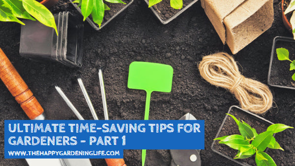 Ultimate Time-Saving Tips for Gardeners – Part 1