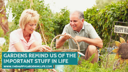 Gardens Remind Us of the Important Stuff in Life