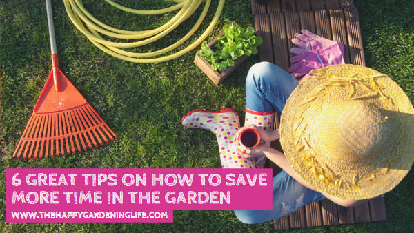 6 Great Tips On How To Save More Time In The Garden – The Happy 