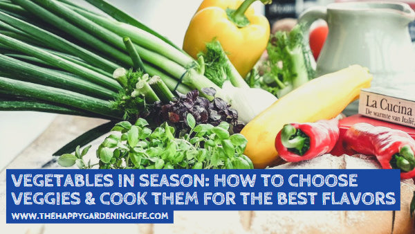 Eating Vegetables in Season: How to Choose Veggies and Cook Them for the Best Flavors