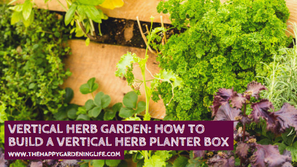 Vertical Herb Garden: How to Build a Vertical Herb Planter Box