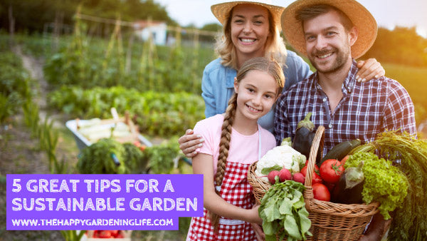 5 Great Tips for a Sustainable Garden – The Happy Gardening Life