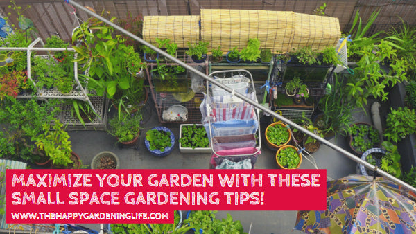 Maximize Your Garden With These Small Space Gardening Tips!