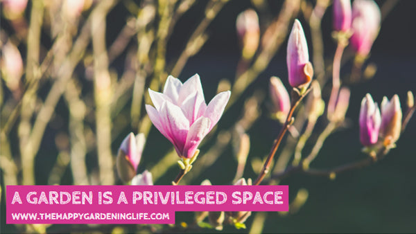 A Garden Is A Privileged Space