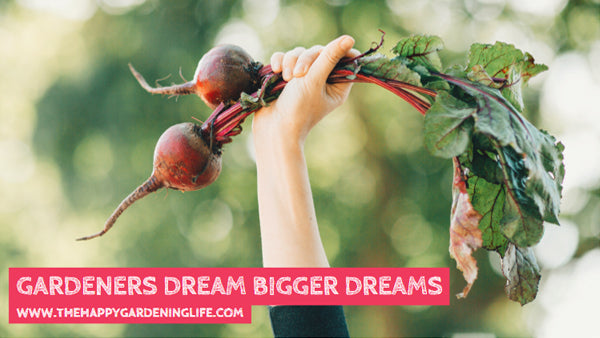 Gardeners Dream Bigger Dreams