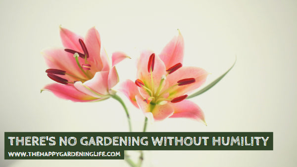 There's No Gardening Without Humility