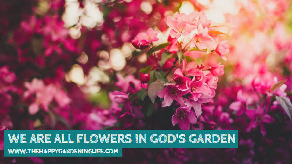 We Are All Flowers In God's Garden