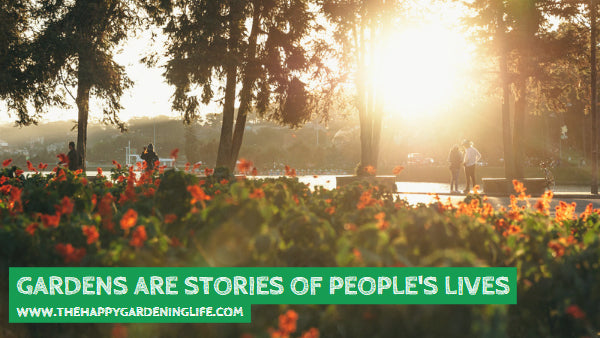 Gardens Are Stories Of People's Lives