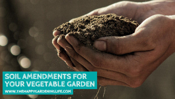 Soil Amendments for Your Vegetable Garden – The Happy Gardening Life