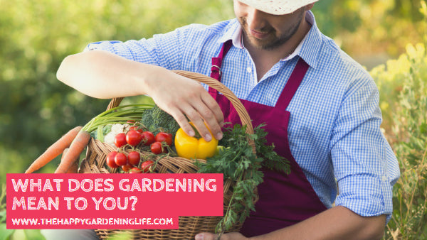 What Does Gardening Mean to You?